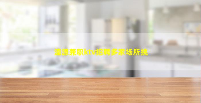 湟源兼职ktv招聘多家场所挑